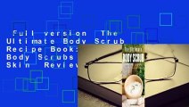 Full version  The Ultimate Body Scrub Recipe Book: Homemade Body Scrubs for Better Skin  Review