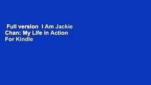 Full version  I Am Jackie Chan: My Life in Action  For Kindle