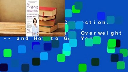 The Thyroid Connection: Why You Feel Tired, Brain-Fogged, and Overweight -- and How to Get Your