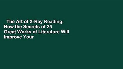 The Art of X-Ray Reading: How the Secrets of 25 Great Works of Literature Will Improve Your