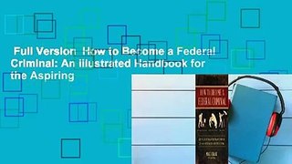Full Version  How to Become a Federal Criminal: An Illustrated Handbook for the Aspiring