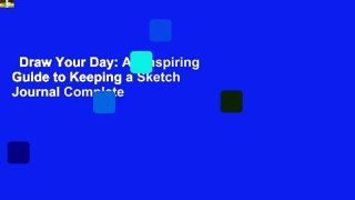 Draw Your Day: An Inspiring Guide to Keeping a Sketch Journal Complete