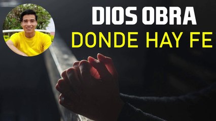 DIOS OBRA DONDE HAY FE