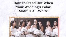 How to Stand out When Your Wedding's Color Motif Is All White