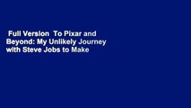 Full Version  To Pixar and Beyond: My Unlikely Journey with Steve Jobs to Make Entertainment