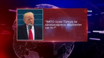 Trump: “NATO üyesi Türkiye ile savaşacağımızı düşünenler mi var?”