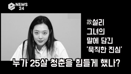 故설리, 그녀의 말로 되짚어 보는 '묵직한 진심' '누가 25살 청춘을 힘들게 했나?'