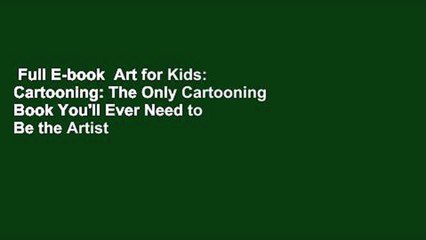 Full E-book  Art for Kids: Cartooning: The Only Cartooning Book You'll Ever Need to Be the Artist