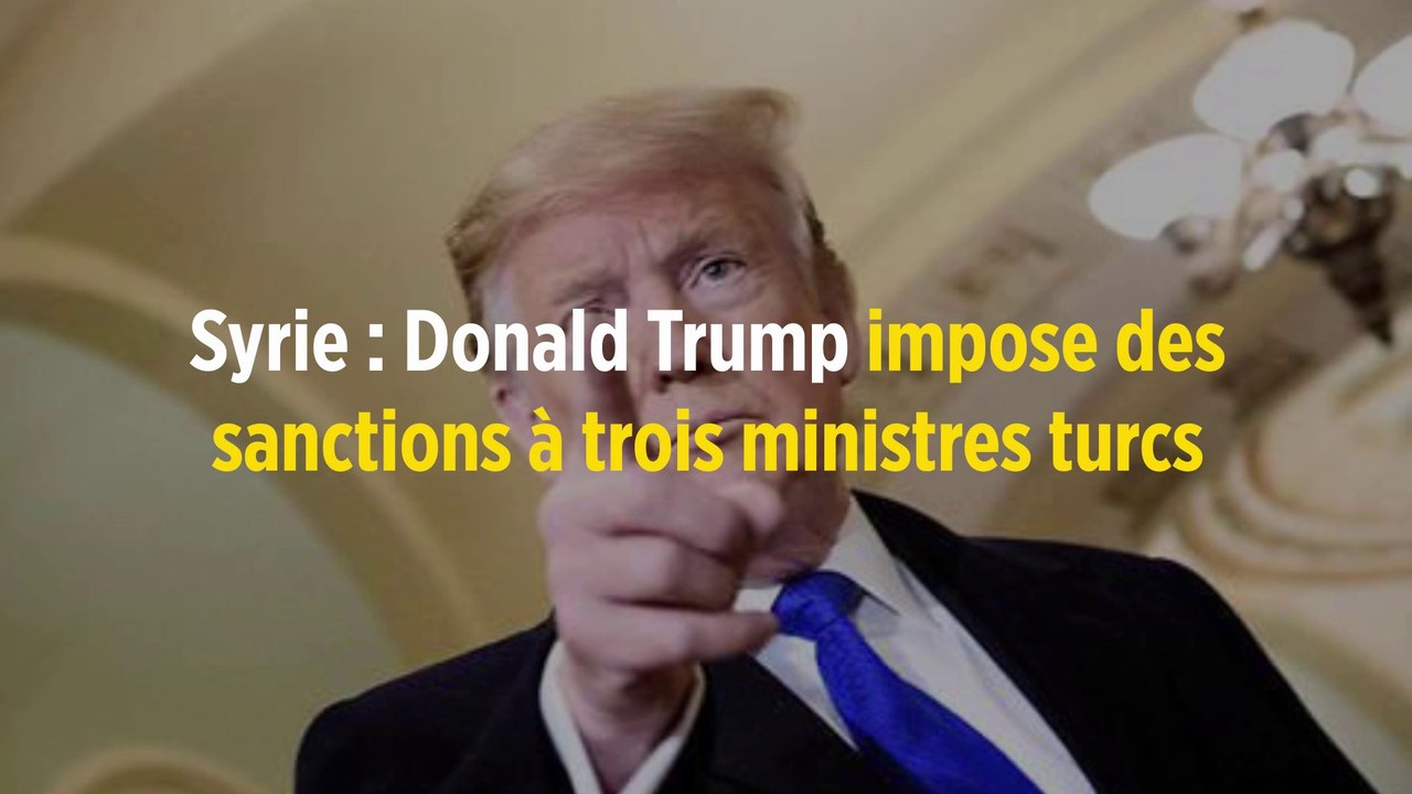 Syrie : Donald Trump impose des sanctions à trois ministres turcs