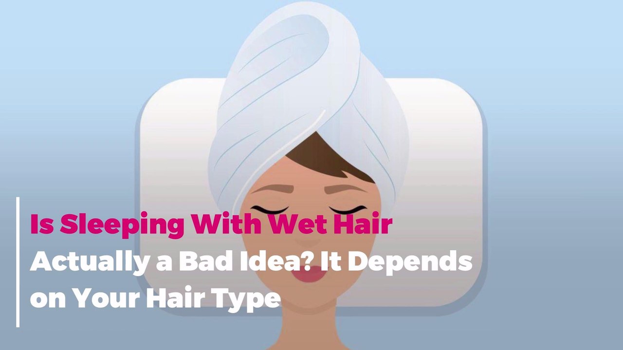 Is Sleeping With Wet Hair Actually a Bad Idea?...