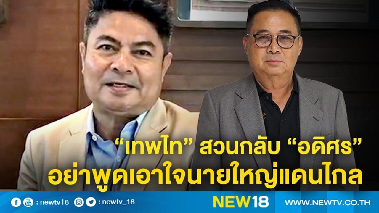 “เทพไท” สวนกลับ “อดิศร” อย่าพูดเอาใจนายใหญ่แดนไ...
