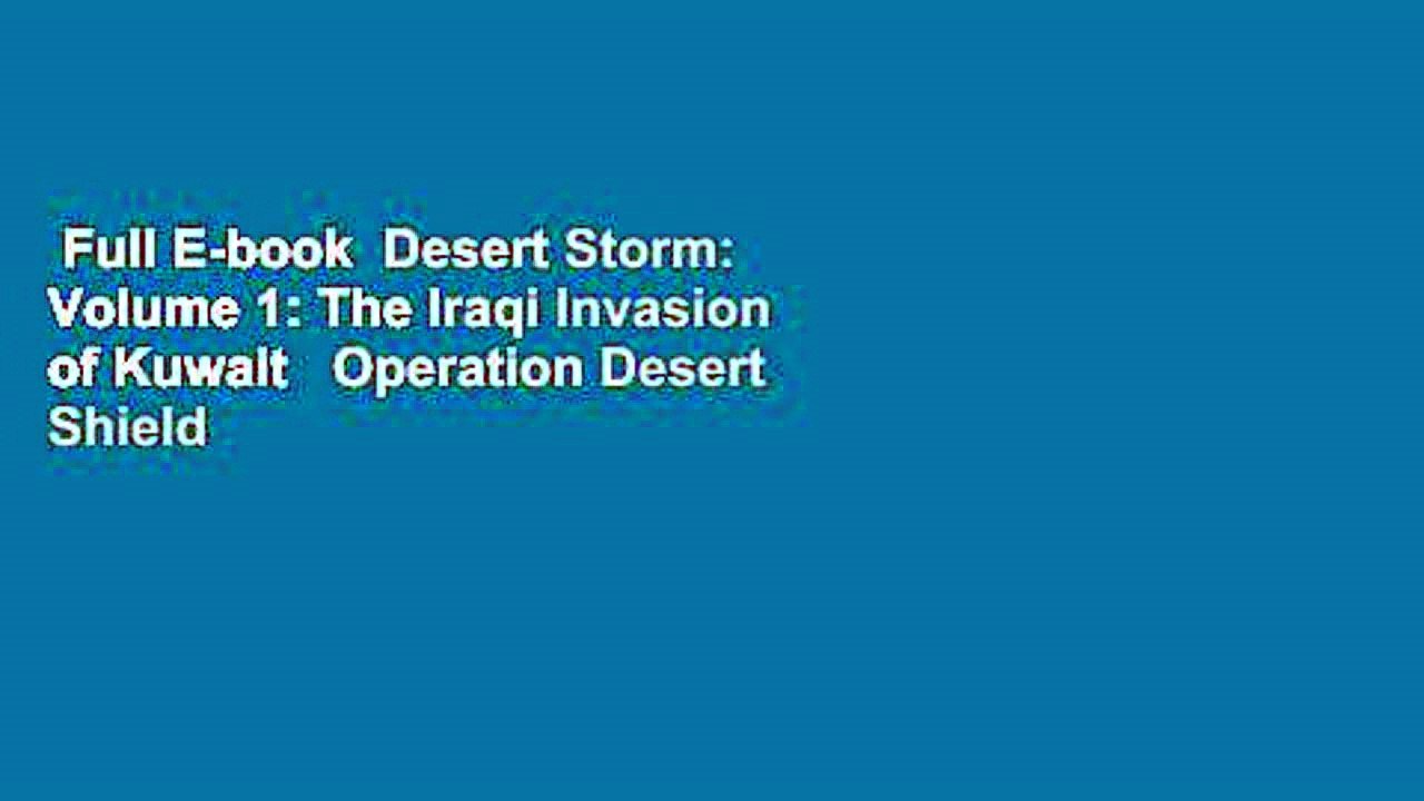 Full E-book  Desert Storm: Volume 1: The Iraqi Invasion of Kuwait   Operation Desert Shield