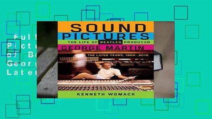 Full E-book  Sound Pictures: The Life of Beatles Producer George Martin, The Later Years,