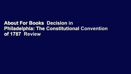 About For Books  Decision in Philadelphia: The Constitutional Convention of 1787  Review