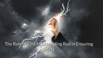 The Role of CHEM Grounding Rod in Ensuring Lightning Safety