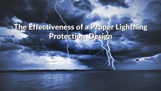 The Effectiveness of a Proper Lightning Protection  Design