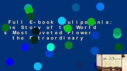 Full E-book  Tulipomania: The Story of the World s Most Coveted Flower   the Extraordinary