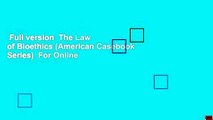 Full version  The Law of Bioethics (American Casebook Series)  For Online