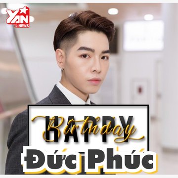 HAPPY BIRTHDAY ĐỨC PHÚC II YANNEWS