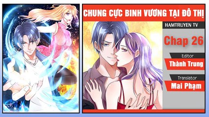 Chung Cực Binh Vương Tại Đô Thị Chap 26-27