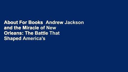 About For Books  Andrew Jackson and the Miracle of New Orleans: The Battle That Shaped America's
