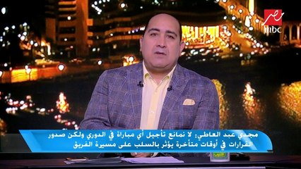 مجدي عبد العاطي : كل تأجيل مباراة بيخسرنا فلوس