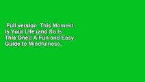 Full version  This Moment Is Your Life (and So Is This One): A Fun and Easy Guide to Mindfulness,