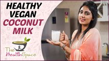 HEALTHY VEGAN COCONUT MILK - How To Make Healthy Coconut Milk At Home? | The Health Space