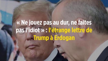 « Ne jouez pas au dur, ne faites pas l'idiot » : l'étrange lettre de Trump à Erdogan