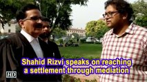 Ayodhya Title Dispute | Shahid Rizvi speaks on reaching a settlement through mediation