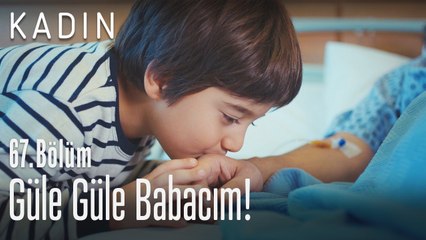 Güle güle babacım! - Kadın 67. Bölüm