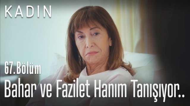 Bahar ve Fazilet Hanımın tanışması - Kadın 67. Bölüm