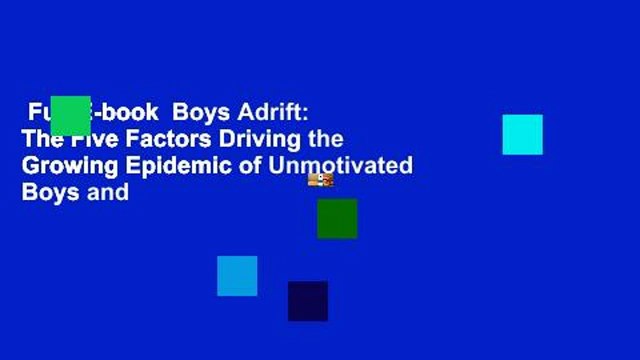 Full E-book Boys Adrift: The Five Factors Driving the Growing Epidemic of Unmotivated Boys and