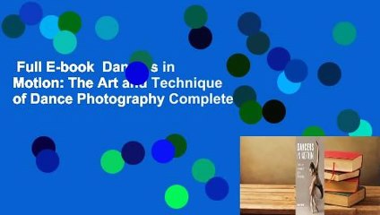 Full E-book  Dancers in Motion: The Art and Technique of Dance Photography Complete