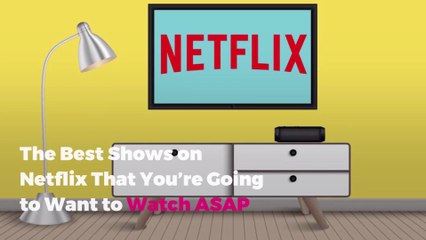 The Best Shows on Netflix That You’re Going to Want to Watch ASAP