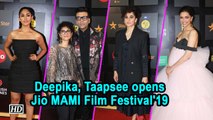 Deepika Padukone, Taapsee Pannu opens Jio MAMI Film Festival'19