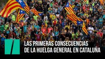 Las primeras consecuencias de la huelga general en Cataluña