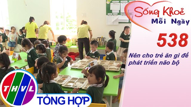 THVL | Nên cho trẻ ăn gì để phát triển não bộ | Sống khỏe mỗi ngày - Kỳ 538