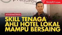 Patut Bangga! Ahli Perhotelan Lokal Lebih Hebat dari Luar Negeri