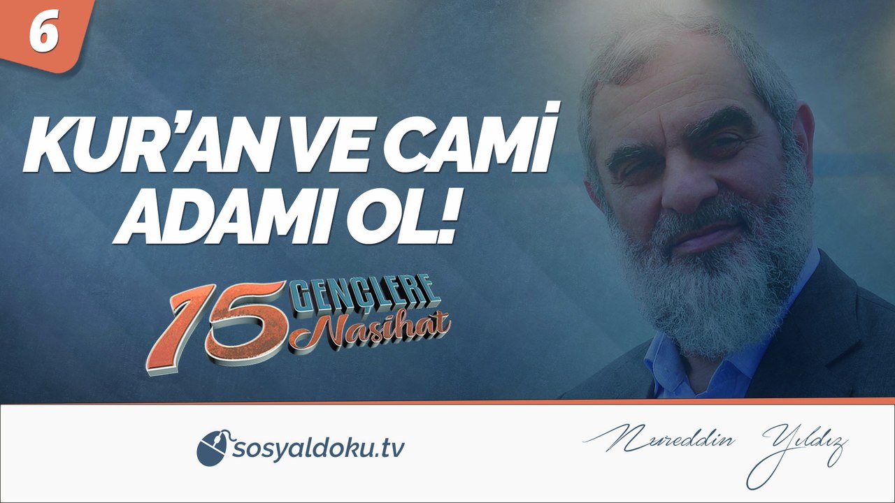 6) KUR'AN VE CAMİ ADAMI OL! / Gençlere 15 Nasihat - Nureddin Yıldız
