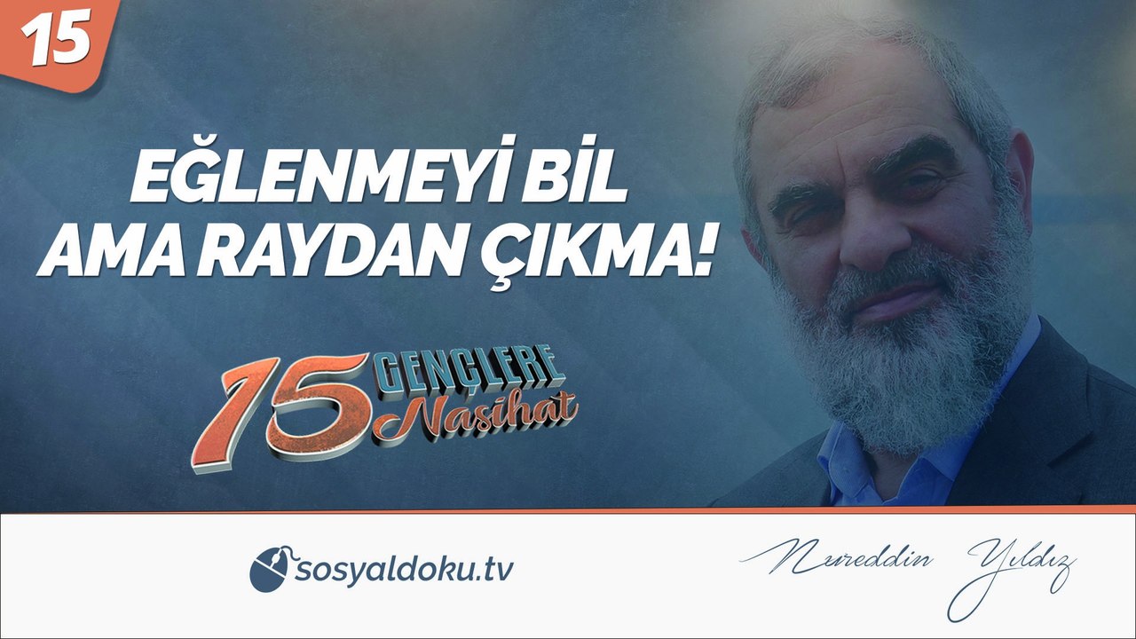 15) EĞLENMEYİ BİL AMA RAYDAN ÇIKMA! / Gençlere 15 Nasihat - Nureddin Yıldız