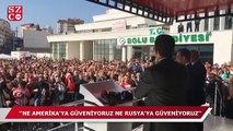 ''Ne Amerika'ya güveniyoruz ne Rusya'ya güveniyoruz''