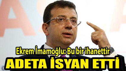 Ekrem İmamoğlu: Bu bir ihanettir! Adeta isyan etti