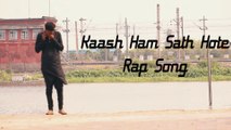 KASH HUM SATH HOTE //SAD RAP SONG