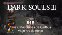 Dark Souls 3 #18 - Guia Catacumbas de Carthus, boss Viejo rey demonio CanalRol 2019