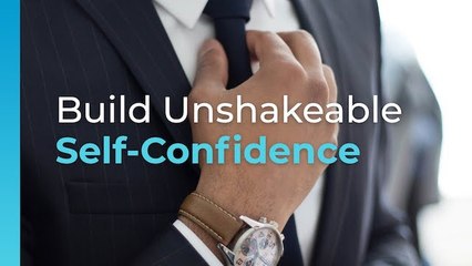 How to Build Unshakeable Self-Confidence