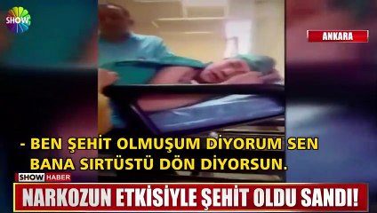 Narkozun etkisiyle şehit olduğunu sandı