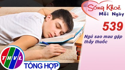 THVL | Ngủ sao mau gặp thầy thuốc | Sống khỏe mỗi ngày - Kỳ 539
