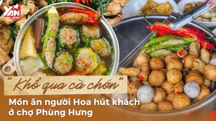 KHỔ QUA CÀ CHỚN' MÓN ĂN NGƯỜI HOA HÚT KHÁCH Ở CHỢ PHÙNG HƯNG II YANNEWS