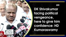DK Shivakumar facing political vengeance, here to give him confidence: HD Kumaraswamy